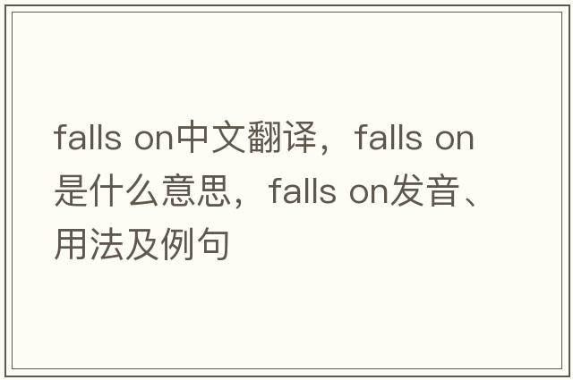 falls on中文翻譯，falls on是什么意思，falls on發(fā)音、用法及例句
