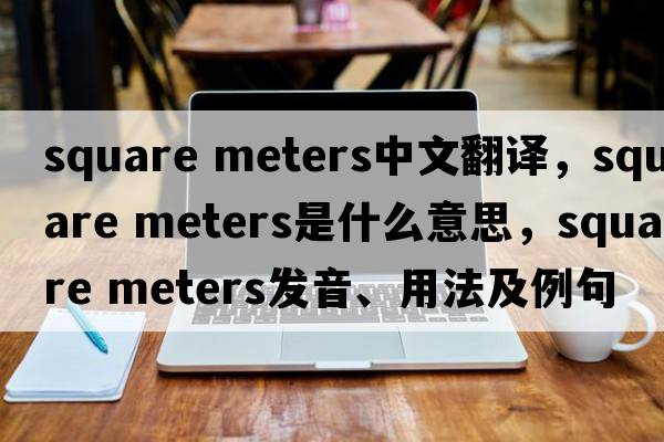 square meters中文翻譯，square meters是什么意思，square meters發(fā)音、用法及例句