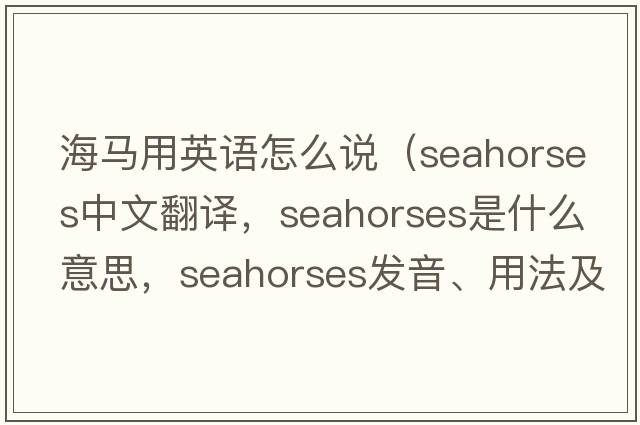 海馬用英語(yǔ)怎么說(shuō)（seahorses中文翻譯，seahorses是什么意思，seahorses發(fā)音、用法及例句）