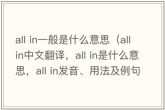 all in一般是什么意思（all in中文翻譯，all in是什么意思，all in發(fā)音、用法及例句）