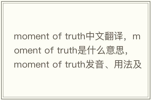 moment of truth中文翻譯，moment of truth是什么意思，moment of truth發(fā)音、用法及例句
