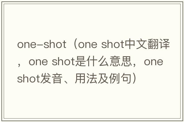 one-shot（one shot中文翻譯，one shot是什么意思，one shot發(fā)音、用法及例句）