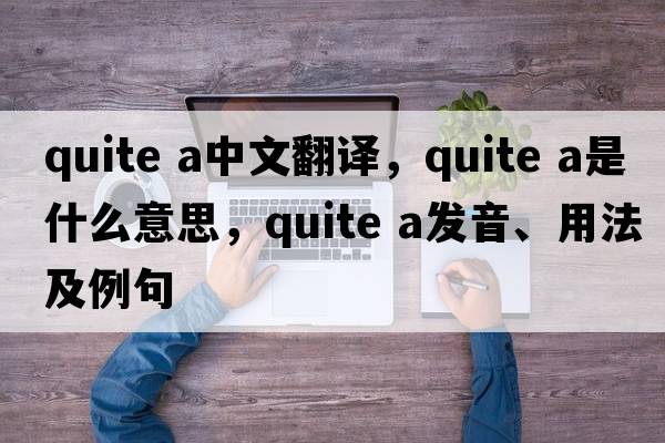 quite a中文翻譯，quite a是什么意思，quite a發(fā)音、用法及例句