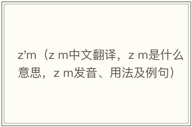 z'm（z m中文翻譯，z m是什么意思，z m發(fā)音、用法及例句）