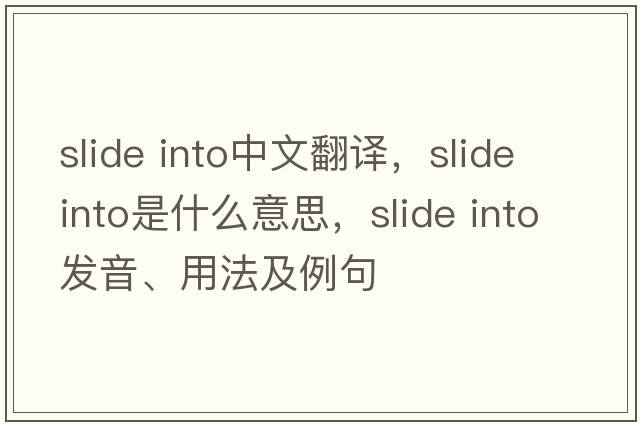slide into中文翻譯，slide into是什么意思，slide into發(fā)音、用法及例句