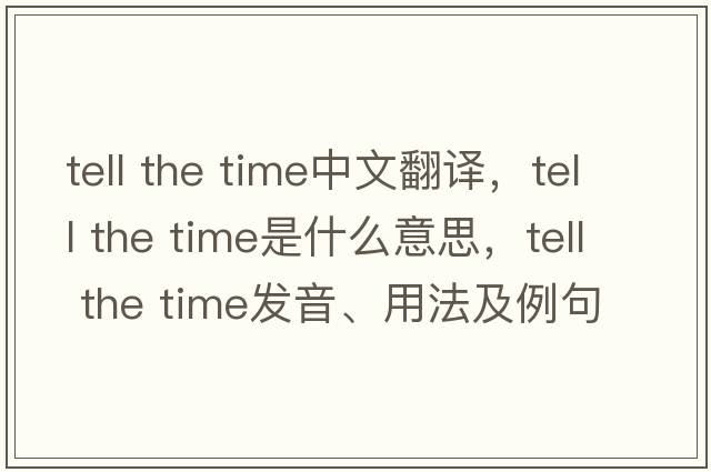 tell the time中文翻譯，tell the time是什么意思，tell the time發(fā)音、用法及例句