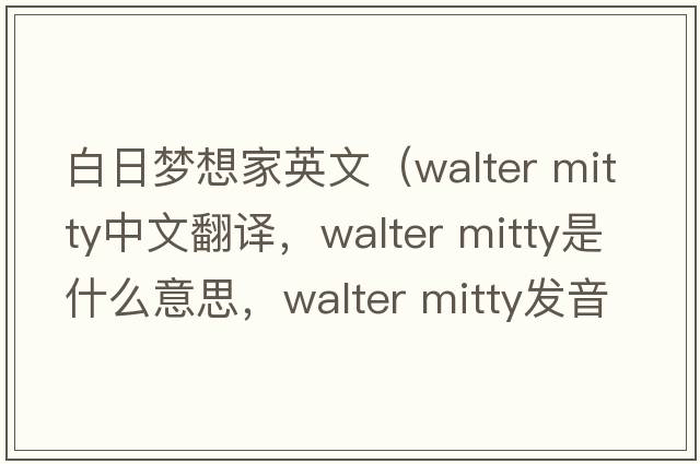 白日夢(mèng)想家英文（walter mitty中文翻譯，walter mitty是什么意思，walter mitty發(fā)音、用法及例句）