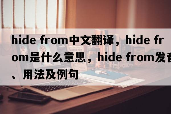 hide from中文翻譯，hide from是什么意思，hide from發(fā)音、用法及例句