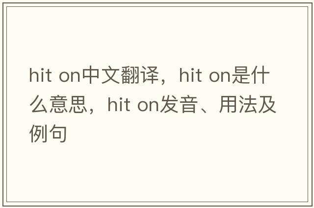 hit on中文翻譯，hit on是什么意思，hit on發(fā)音、用法及例句