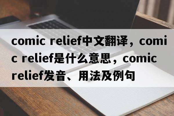 comic relief中文翻譯，comic relief是什么意思，comic relief發(fā)音、用法及例句