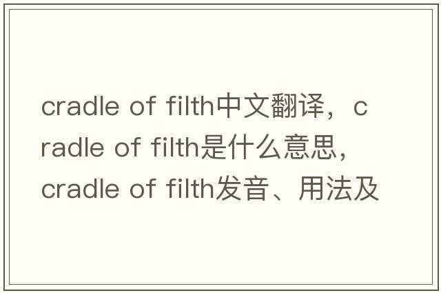 cradle of filth中文翻譯，cradle of filth是什么意思，cradle of filth發(fā)音、用法及例句