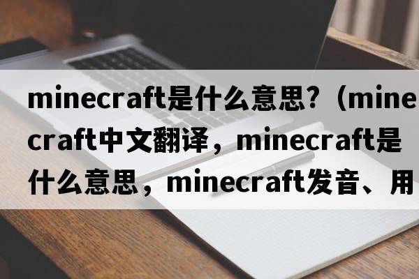 minecraft是什么意思?（minecraft中文翻譯，minecraft是什么意思，minecraft發(fā)音、用法及例句）