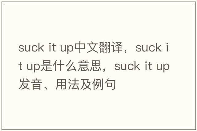 suck it up中文翻譯，suck it up是什么意思，suck it up發(fā)音、用法及例句