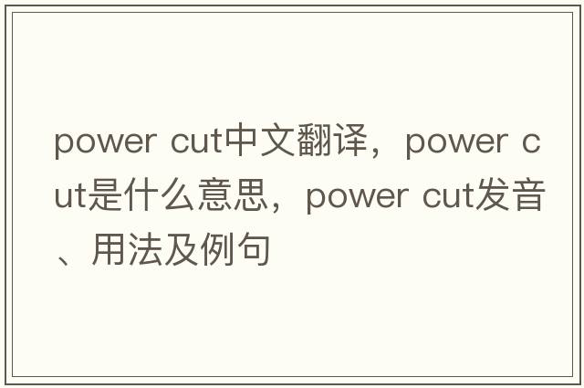 power cut中文翻譯，power cut是什么意思，power cut發(fā)音、用法及例句