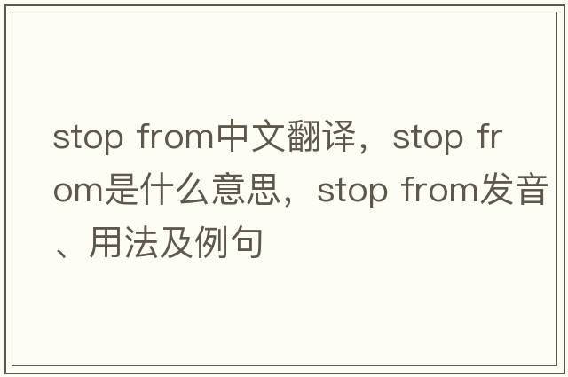 stop from中文翻譯，stop from是什么意思，stop from發(fā)音、用法及例句