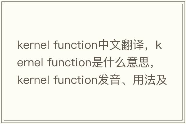 kernel function中文翻譯，kernel function是什么意思，kernel function發(fā)音、用法及例句