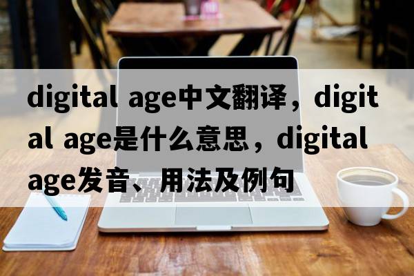 digital age中文翻譯，digital age是什么意思，digital age發(fā)音、用法及例句