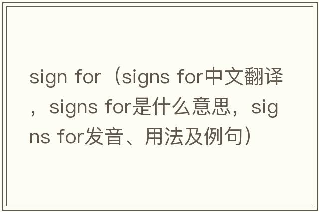 sign for（signs for中文翻譯，signs for是什么意思，signs for發(fā)音、用法及例句）