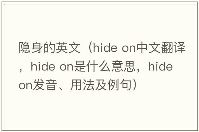隱身的英文（hide on中文翻譯，hide on是什么意思，hide on發(fā)音、用法及例句）