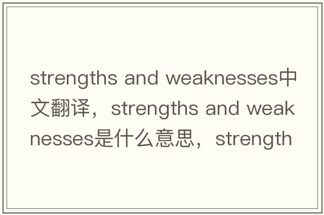 strengths and weaknesses中文翻譯，strengths and weaknesses是什么意思，strengths and weaknesses發(fā)音、用法及例句