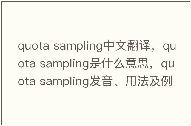 quota sampling中文翻譯，quota sampling是什么意思，quota sampling發(fā)音、用法及例句
