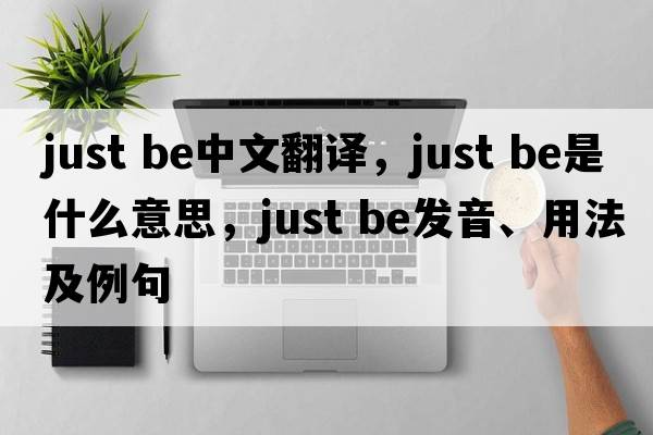 just be中文翻譯，just be是什么意思，just be發(fā)音、用法及例句