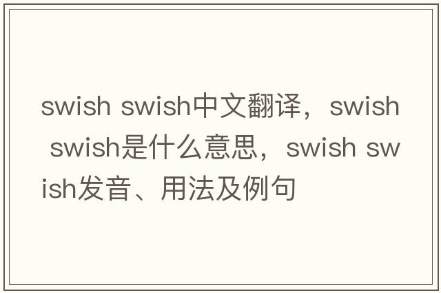 swish swish中文翻譯，swish swish是什么意思，swish swish發(fā)音、用法及例句