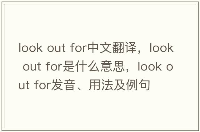 look out for中文翻譯，look out for是什么意思，look out for發(fā)音、用法及例句