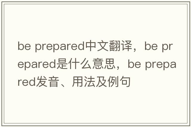 be prepared中文翻譯，be prepared是什么意思，be prepared發(fā)音、用法及例句