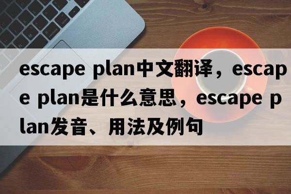 escape plan中文翻譯，escape plan是什么意思，escape plan發(fā)音、用法及例句