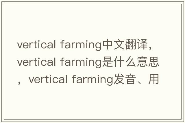 vertical farming中文翻譯，vertical farming是什么意思，vertical farming發(fā)音、用法及例句