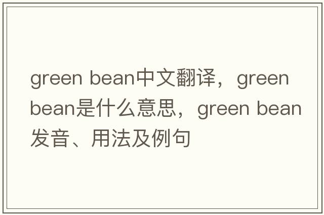 green bean中文翻譯，green bean是什么意思，green bean發(fā)音、用法及例句