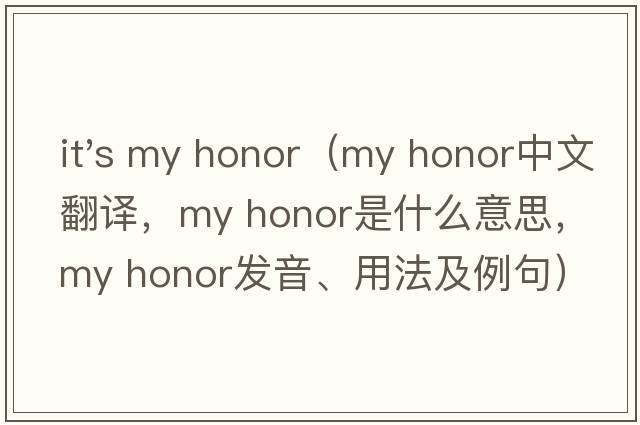 it's my honor（my honor中文翻譯，my honor是什么意思，my honor發(fā)音、用法及例句）