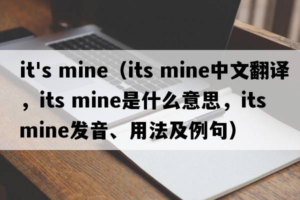 it's mine（its mine中文翻譯，its mine是什么意思，its mine發(fā)音、用法及例句）