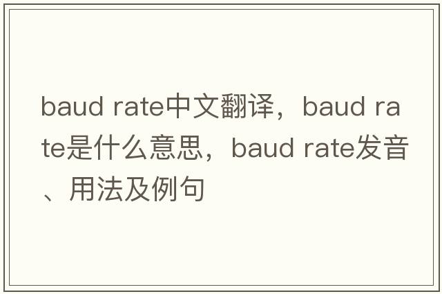 baud rate中文翻譯，baud rate是什么意思，baud rate發(fā)音、用法及例句
