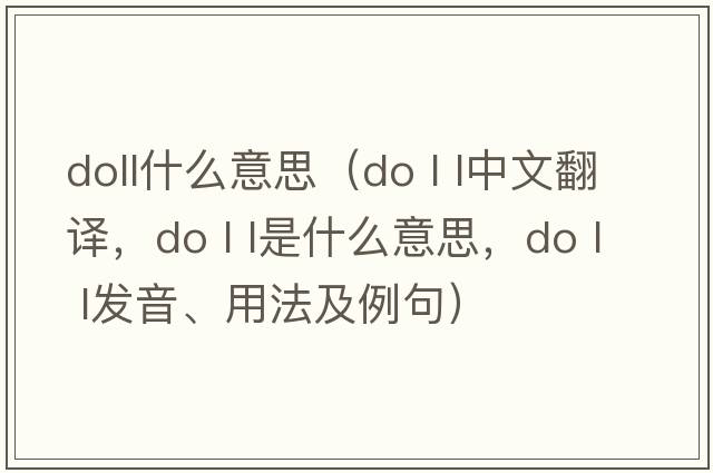 doll什么意思（do l l中文翻譯，do l l是什么意思，do l l發(fā)音、用法及例句）