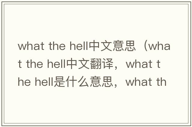 what the hell中文意思（what the hell中文翻譯，what the hell是什么意思，what the hell發(fā)音、用法及例句）