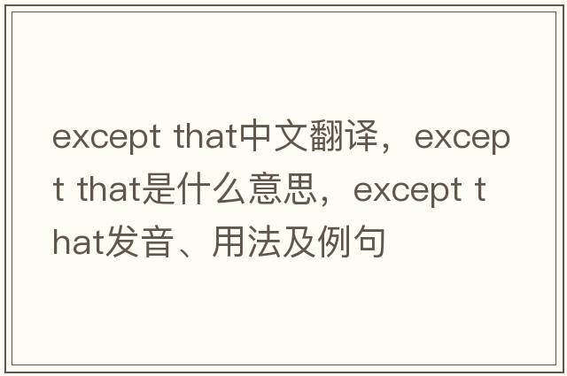 except that中文翻譯，except that是什么意思，except that發(fā)音、用法及例句