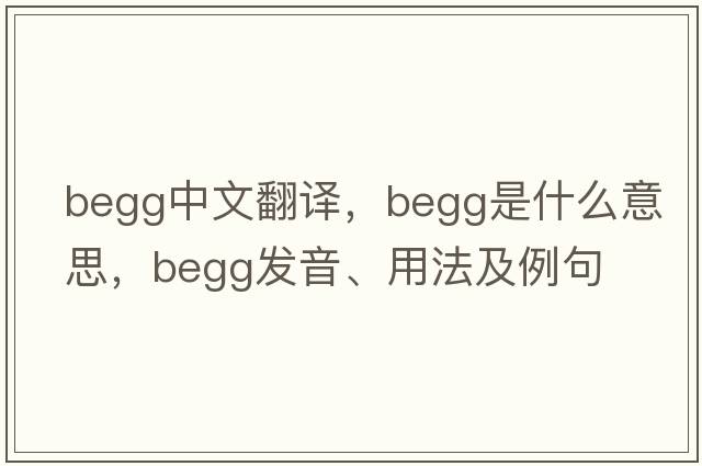 Begg中文翻譯，Begg是什么意思，Begg發(fā)音、用法及例句