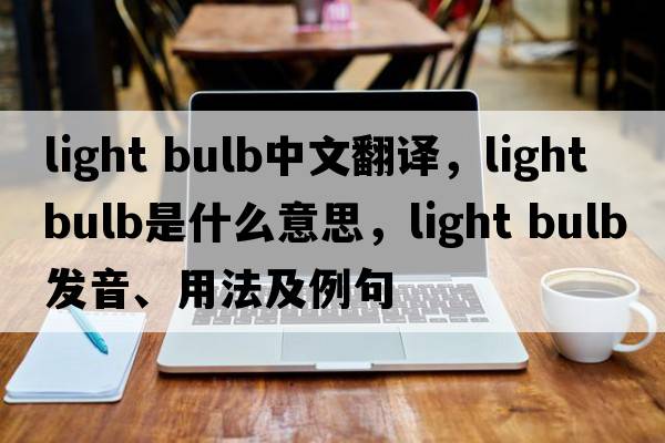 light bulb中文翻譯，light bulb是什么意思，light bulb發(fā)音、用法及例句