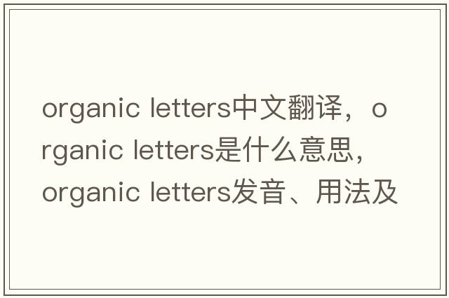 organic letters中文翻譯，organic letters是什么意思，organic letters發(fā)音、用法及例句