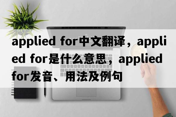 applied for中文翻譯，applied for是什么意思，applied for發(fā)音、用法及例句