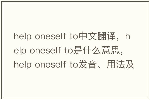 help oneself to中文翻譯，help oneself to是什么意思，help oneself to發(fā)音、用法及例句