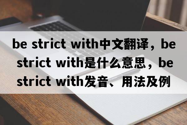 be strict with中文翻譯，be strict with是什么意思，be strict with發(fā)音、用法及例句