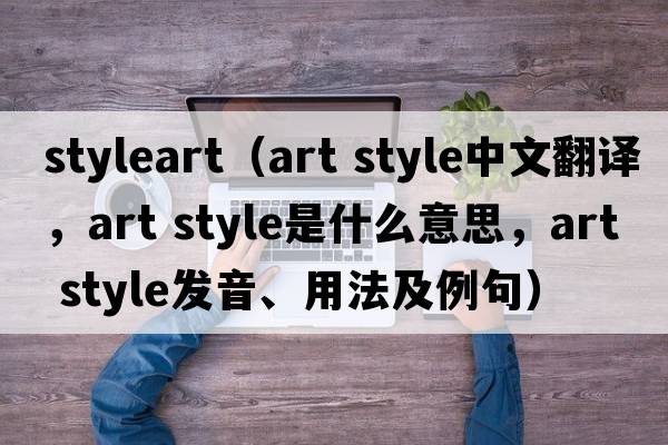 styleart（art style中文翻譯，art style是什么意思，art style發(fā)音、用法及例句）