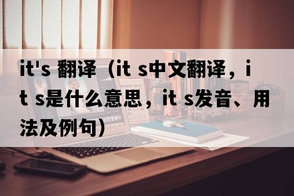 it's 翻譯（it s中文翻譯，it s是什么意思，it s發(fā)音、用法及例句）