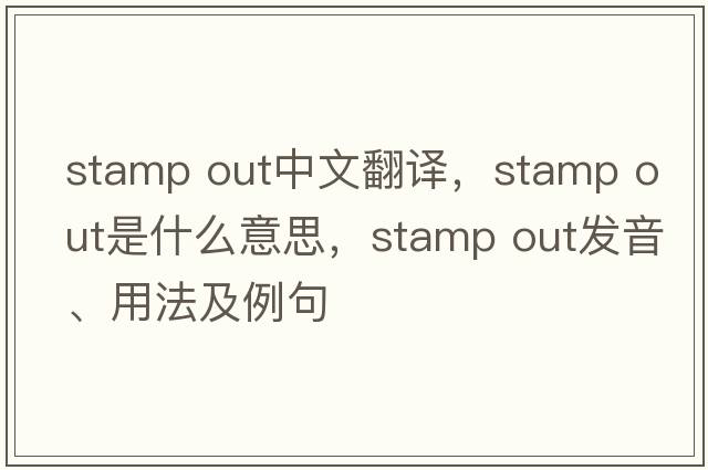 stamp out中文翻譯，stamp out是什么意思，stamp out發(fā)音、用法及例句