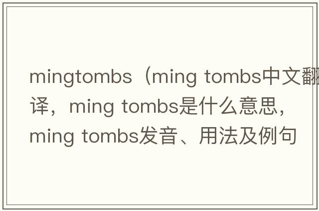 mingtombs（ming tombs中文翻譯，ming tombs是什么意思，ming tombs發(fā)音、用法及例句）