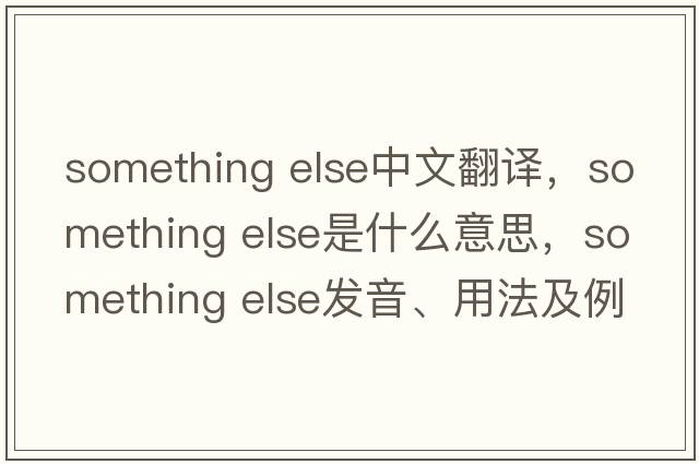 something else中文翻譯，something else是什么意思，something else發(fā)音、用法及例句