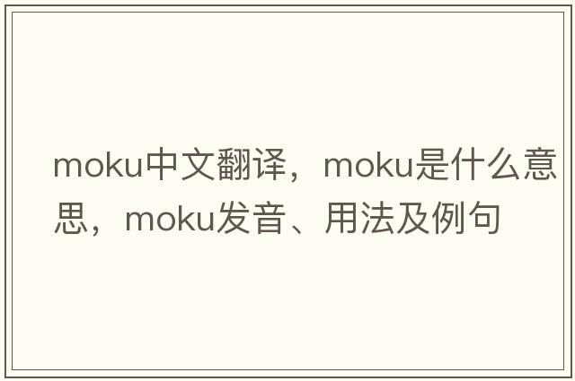 Moku中文翻譯，Moku是什么意思，Moku發(fā)音、用法及例句